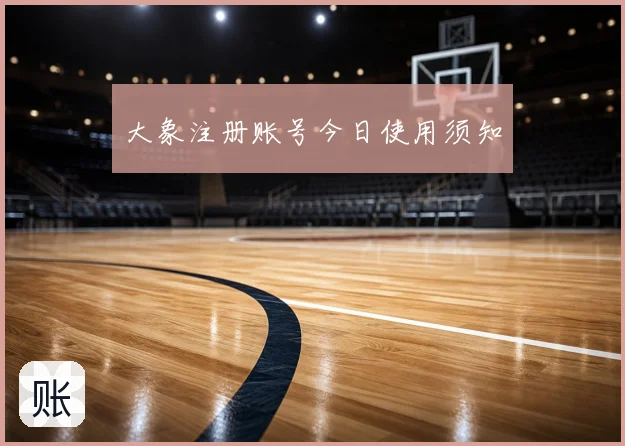 大象注册账号今日使用须知